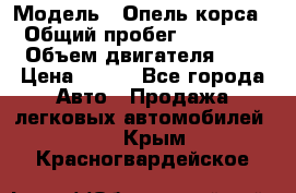  › Модель ­ Опель корса  › Общий пробег ­ 110 000 › Объем двигателя ­ 1 › Цена ­ 245 - Все города Авто » Продажа легковых автомобилей   . Крым,Красногвардейское